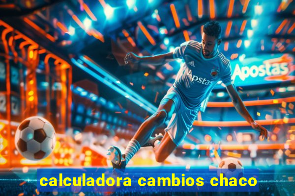 calculadora cambios chaco